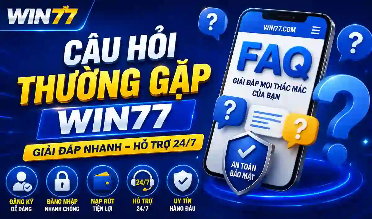 Câu hỏi thường gặp Win77 - Giải đáp FAQ Win77 mới nhất 2026