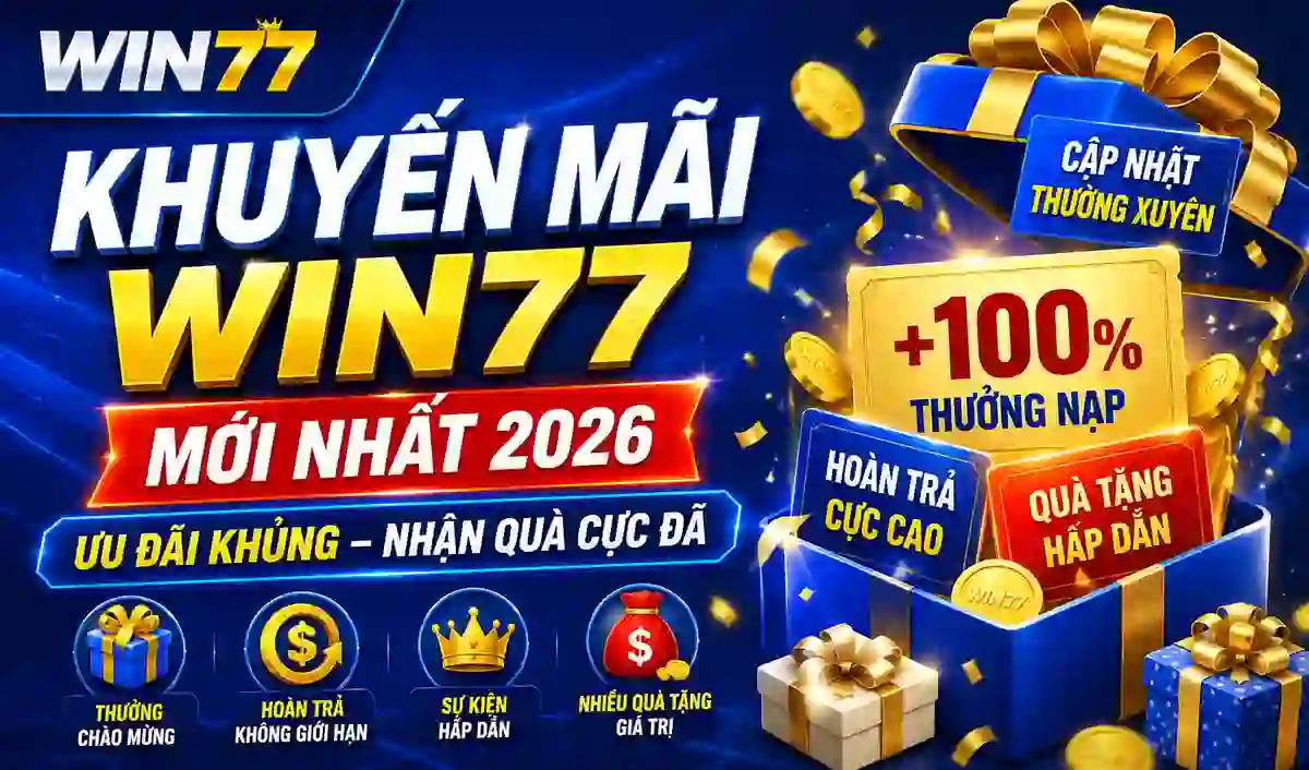 Khuyến mãi Win77 mới nhất 2026 - Tổng hợp ưu đãi hấp dẫn