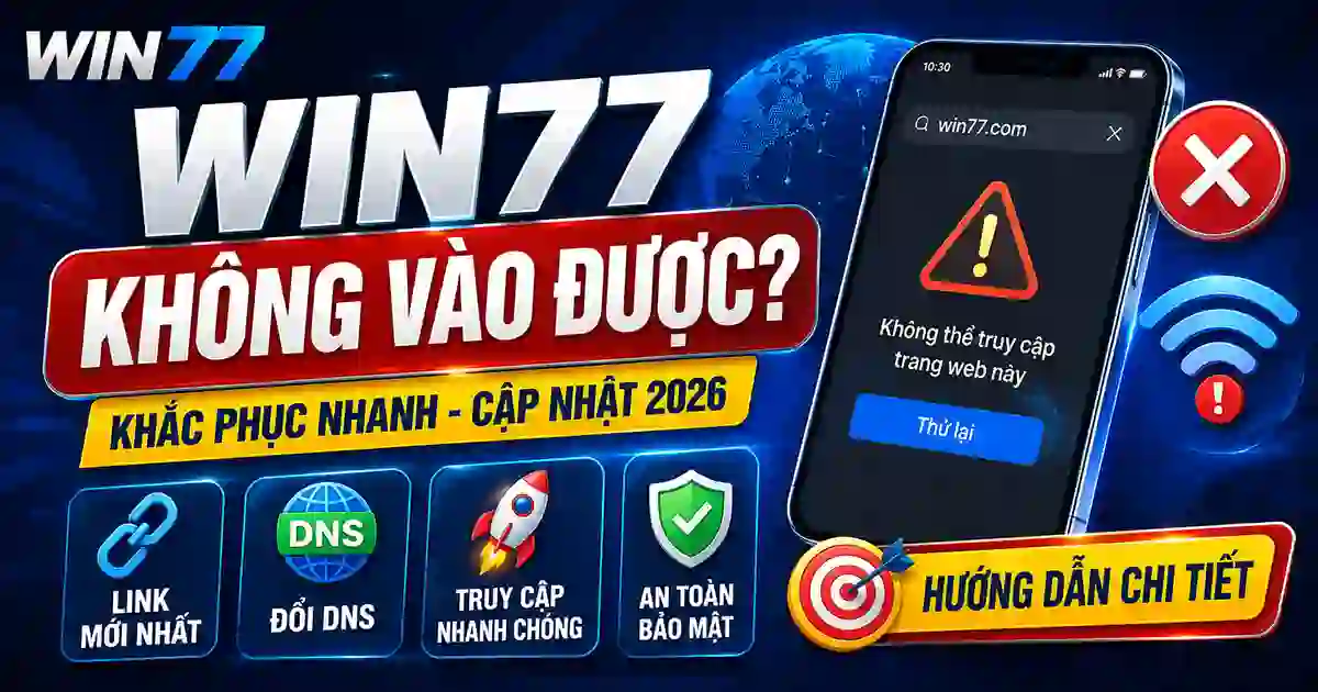 Win77 không vào được - Hướng dẫn khắc phục lỗi truy cập Win77